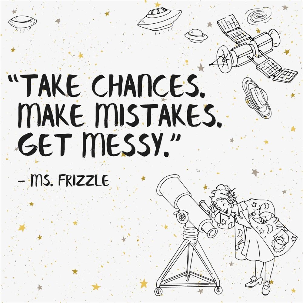 "Take chances, make mistakes, get messy" quote by Miss Frizzle From The Magic School Bus "Take chances, make mistakes, get messy" quote by Miss Frizzle From The Magic School Bus
